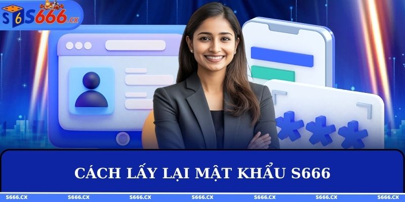 Các cách lấy lại mật khẩu S666 nhanh chóng