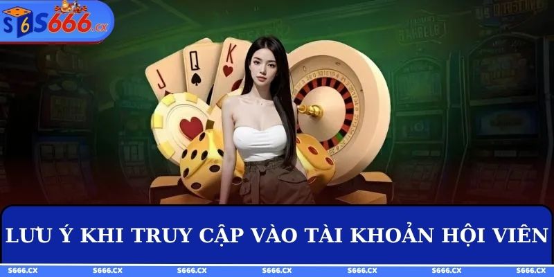 Lưu ý khi truy cập vào tài khoản hội viên