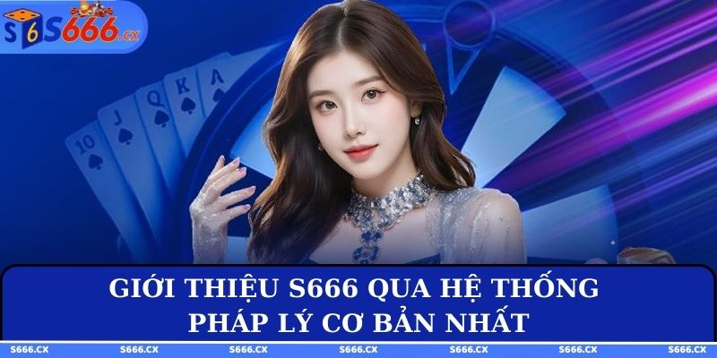 Giới thiệu S666 qua hệ thống pháp lý cơ bản nhất