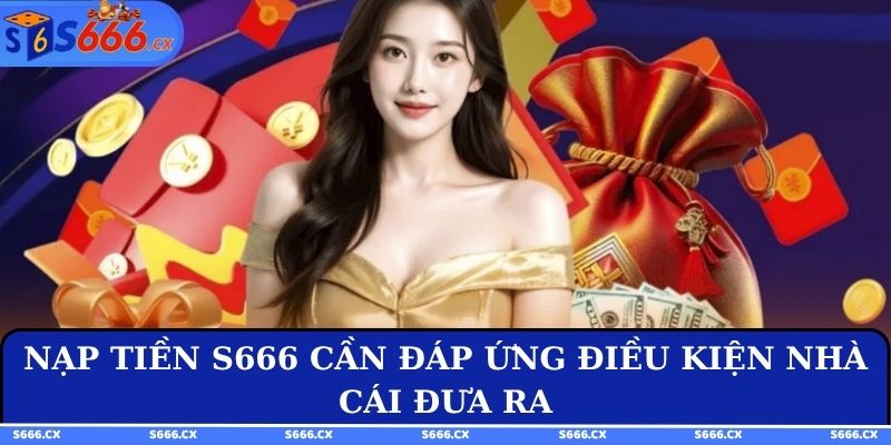 Nạp tiền S666 cần đáp ứng điều kiện nhà cái đưa ra