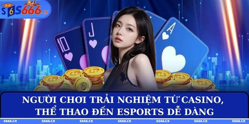 Người chơi trải nghiệm từ casino, thể thao đến esports dễ dàng