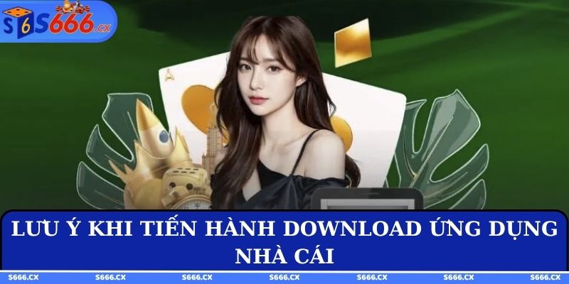 Lưu ý khi tiến hành download ứng dụng nhà cái
