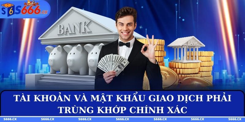 Tài khoản và mật khẩu giao dịch phải trùng khớp chính xác